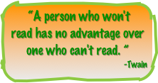  “A person who won't read has no advantage over one who can't read. ”
-Twain