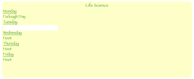 Life Science
Monday
Furlough Day
Tuesday
Bird ID Test click here for review
Wednesday
Hoot
Thursday
Hoot
Friday
Hoot
