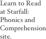 Learn to Read at Starfall:  Phonics and Comprehension site.