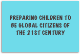 
Preparing children to be global citizens of the 21st century 
