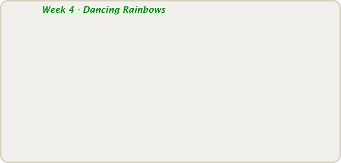             Week 4 - Dancing Rainbows