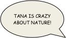 Tana is Crazy about nature!